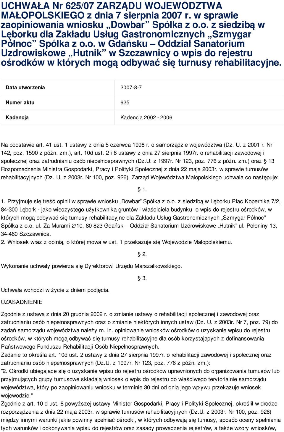 Data utworzenia 2007-8-7 Numer aktu 625 Kadencja Kadencja 2002-2006 Na podstawie art. 41 ust. 1 ustawy z dnia 5 czerwca 1998 r. o samorządzie województwa (Dz. U. z 2001 r. Nr 142, poz. 1590 z późn.