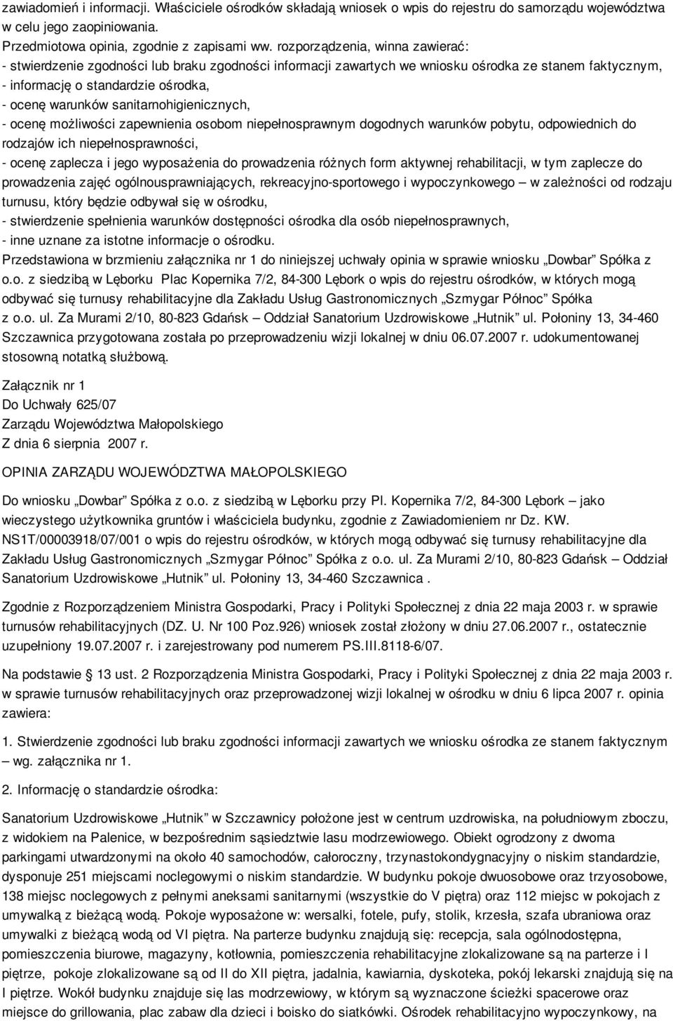 sanitarnohigienicznych, - ocenę możliwości zapewnienia osobom niepełnosprawnym dogodnych warunków pobytu, odpowiednich do rodzajów ich niepełnosprawności, - ocenę zaplecza i jego wyposażenia do