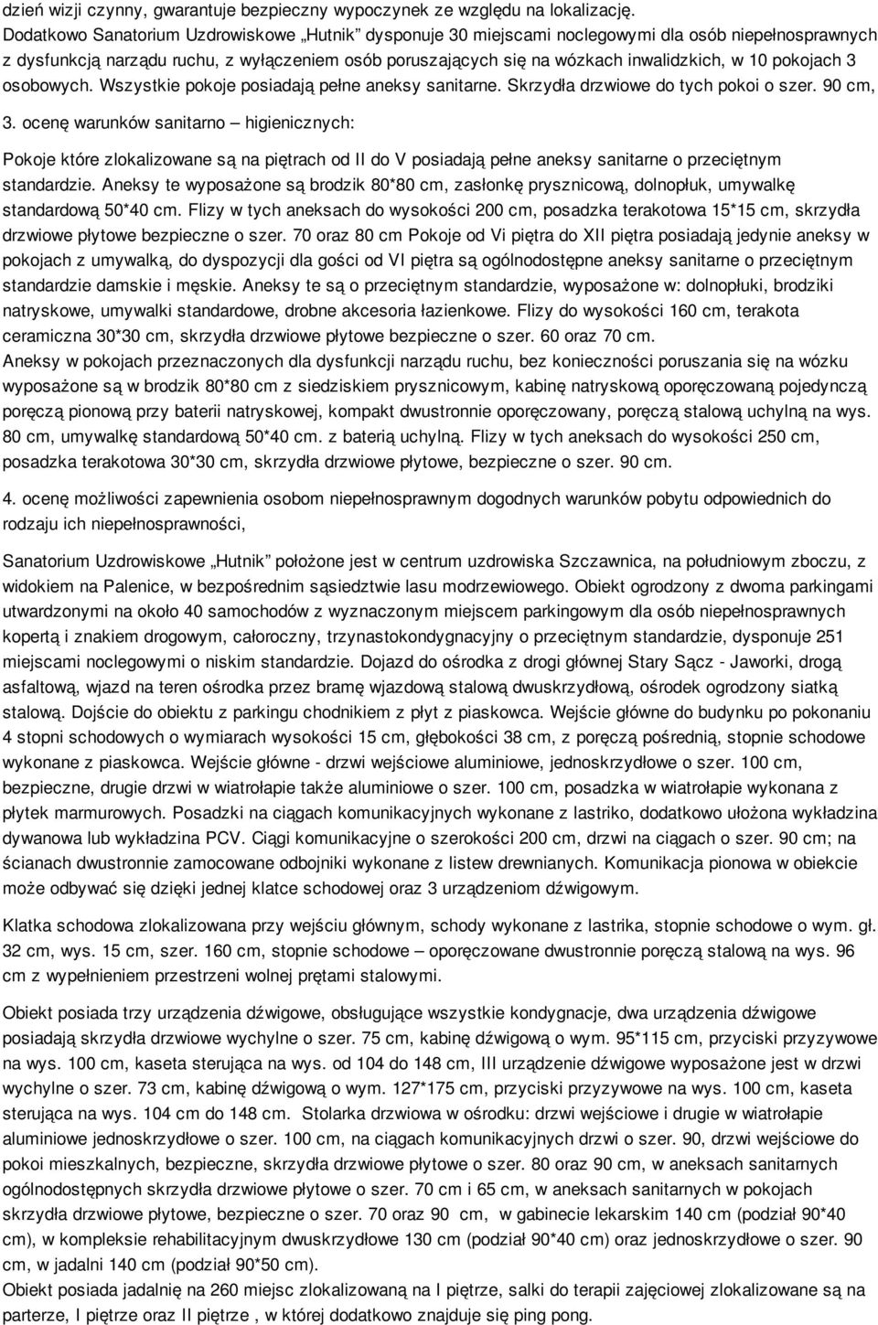 pokojach 3 osobowych. Wszystkie pokoje posiadają pełne aneksy sanitarne. Skrzydła drzwiowe do tych pokoi o szer. 90 cm, 3.