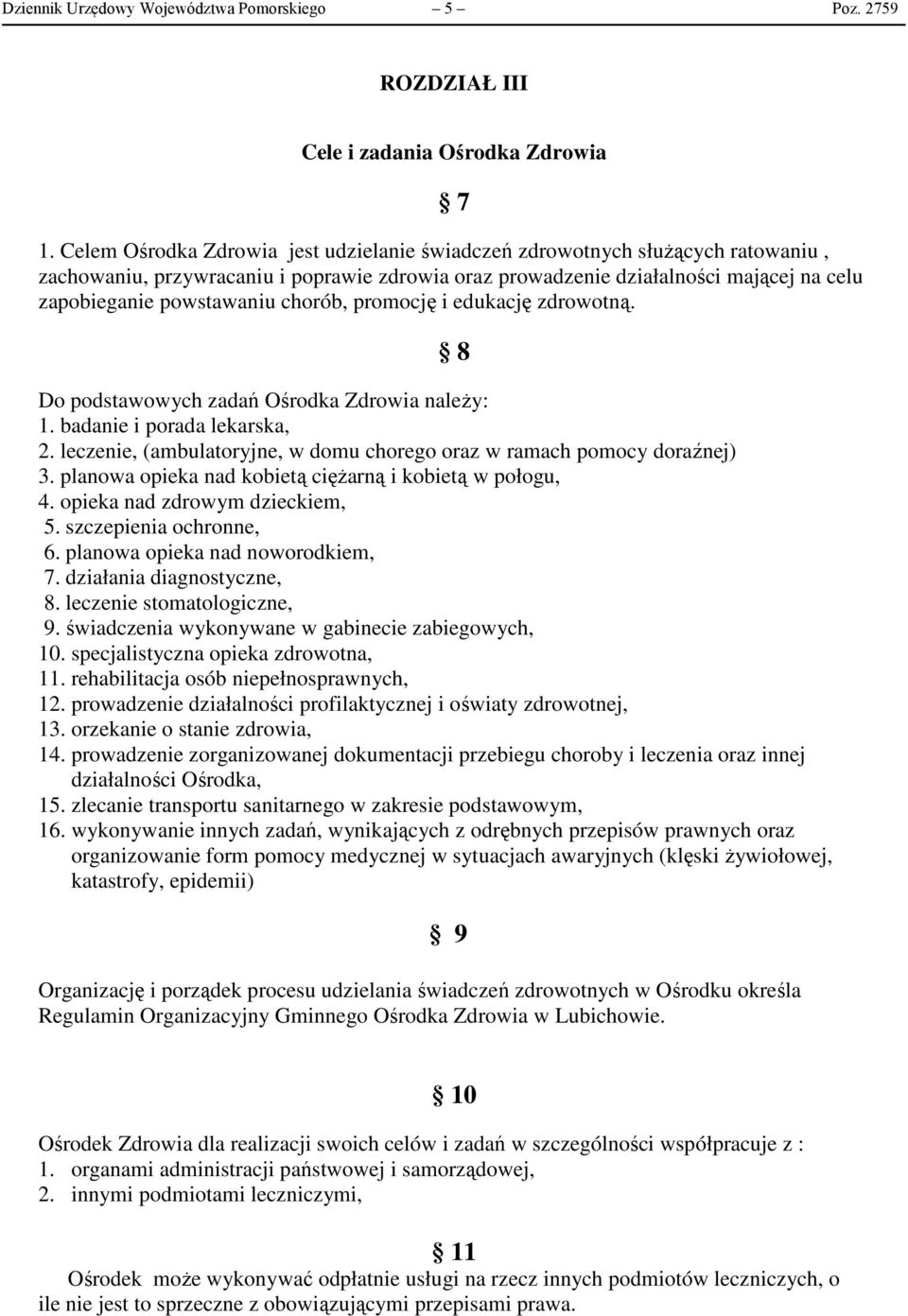 chorób, promocję i edukację zdrowotną. Do podstawowych zadań Ośrodka Zdrowia należy: 1. badanie i porada lekarska, 2. leczenie, (ambulatoryjne, w domu chorego oraz w ramach pomocy doraźnej) 3.