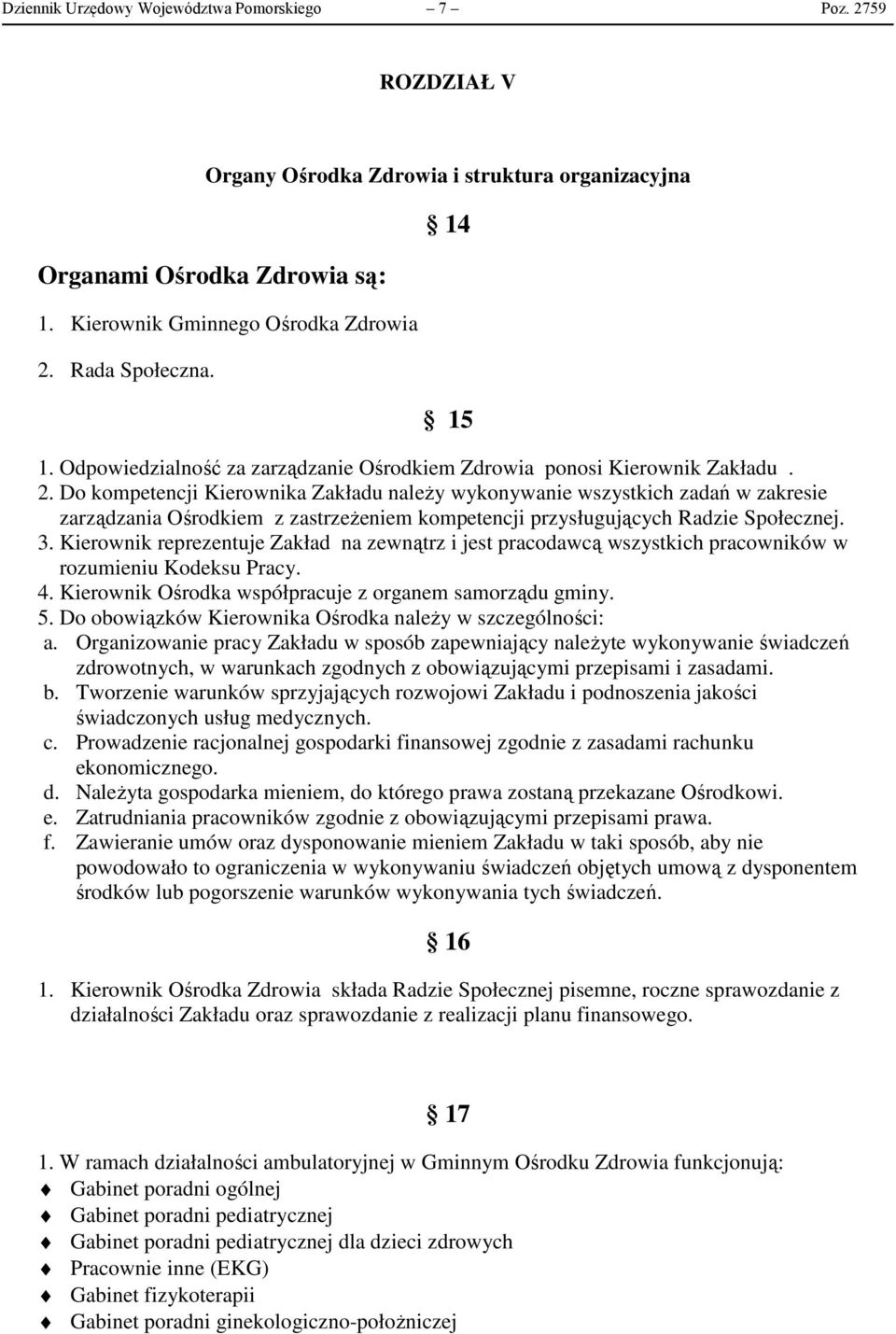 Do kompetencji Kierownika Zakładu należy wykonywanie wszystkich zadań w zakresie zarządzania Ośrodkiem z zastrzeżeniem kompetencji przysługujących Radzie Społecznej. 3.