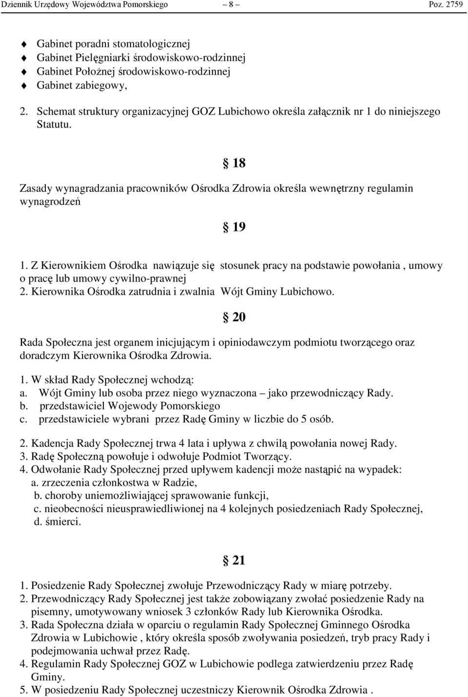 Z Kierownikiem Ośrodka nawiązuje się stosunek pracy na podstawie powołania, umowy o pracę lub umowy cywilno-prawnej 2. Kierownika Ośrodka zatrudnia i zwalnia Wójt Gminy Lubichowo.