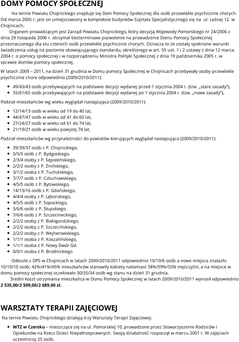 Organem prowadzącym jest Zarząd Powiatu Chojnickiego, który decyzją Wojewody Pomorskiego nr 24/2006 z dnia 29 listopada 2006 r.