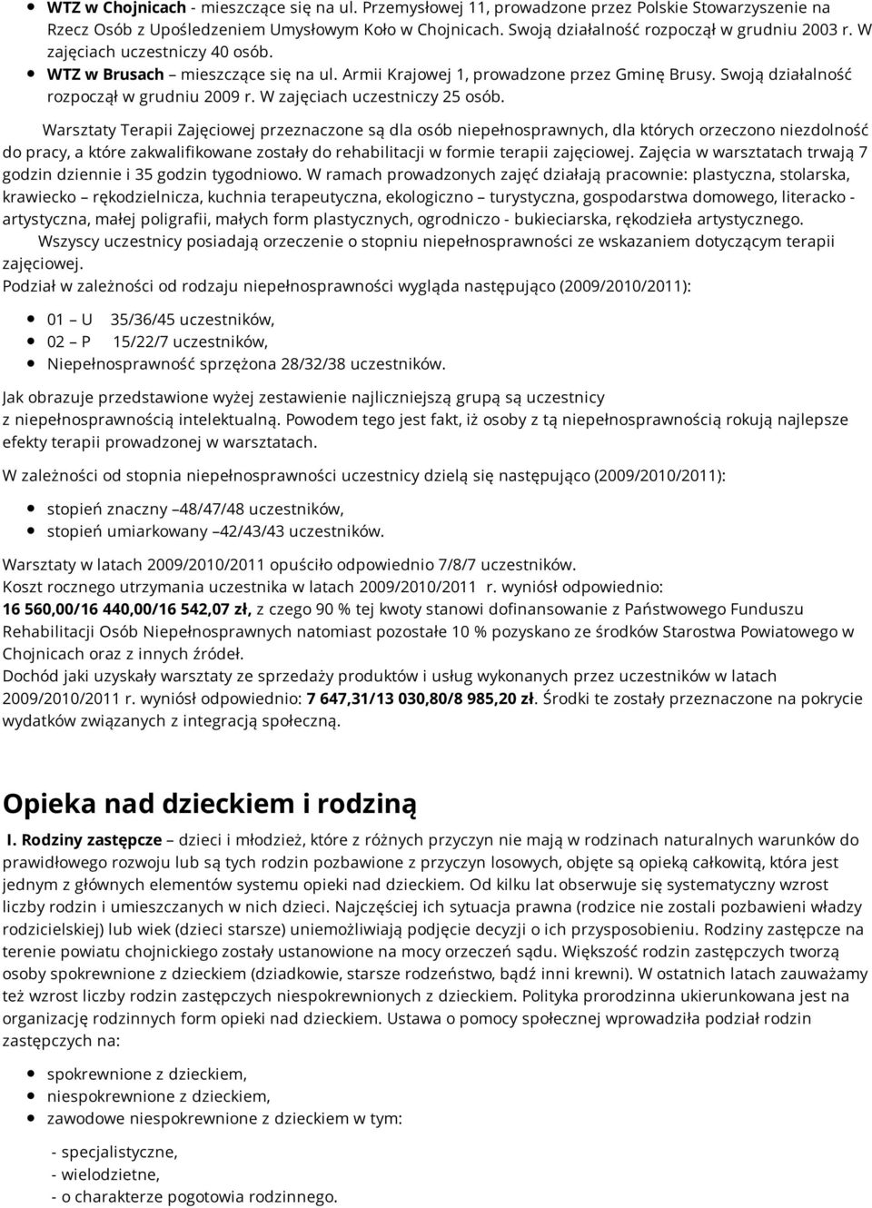 Swoją działalność rozpoczął w grudniu 2009 r. W zajęciach uczestniczy 25 osób.