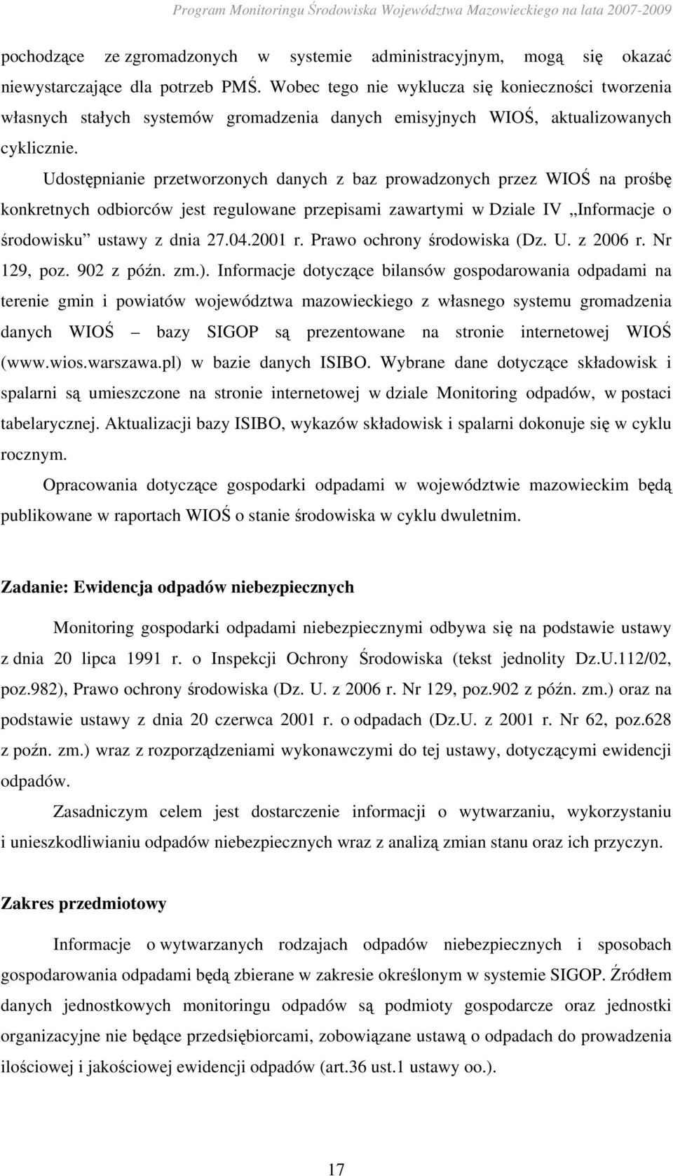 Udostępnianie przetworzonych danych z baz prowadzonych przez WIOŚ na prośbę konkretnych odbiorców jest regulowane przepisami zawartymi w Dziale IV Informacje o środowisku ustawy z dnia 27.04.2001 r.