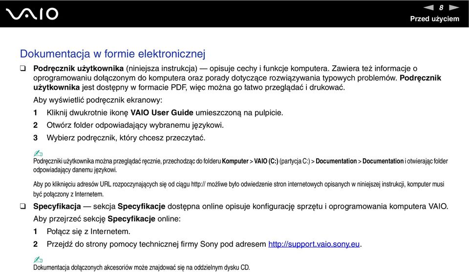 Podręcznik użytkownika jest dostępny w formacie PDF, więc można go łatwo przeglądać i drukować. Aby wyświetlić podręcznik ekranowy: 1 Kliknij dwukrotnie ikonę VAIO User Guide umieszczoną na pulpicie.