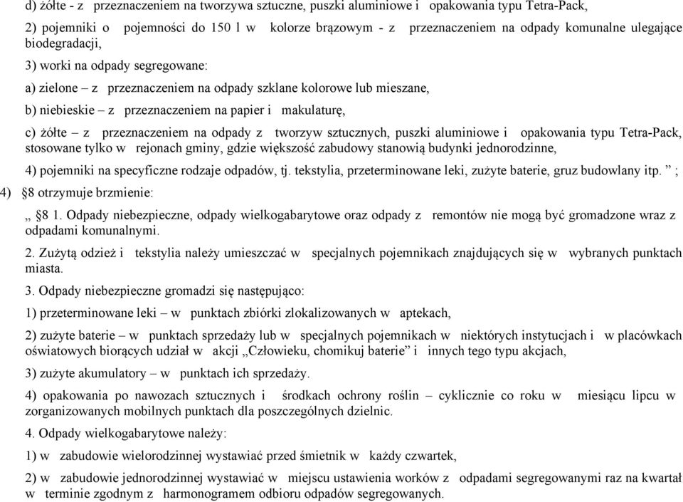 przeznaczeniem na odpady z tworzyw sztucznych, puszki aluminiowe i opakowania typu Tetra-Pack, stosowane tylko w rejonach gminy, gdzie większość zabudowy stanowią budynki jednorodzinne, 4) pojemniki