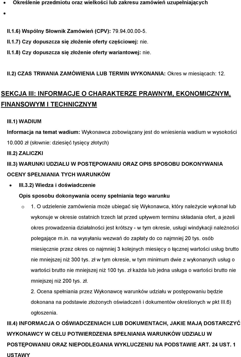 1) WADIUM Informacja na temat wadium: Wykonawca zobowiązany jest do wniesienia wadium w wysokości 10.000 zł (słownie: dziesięć tysięcy złotych) III.2) ZALICZKI III.