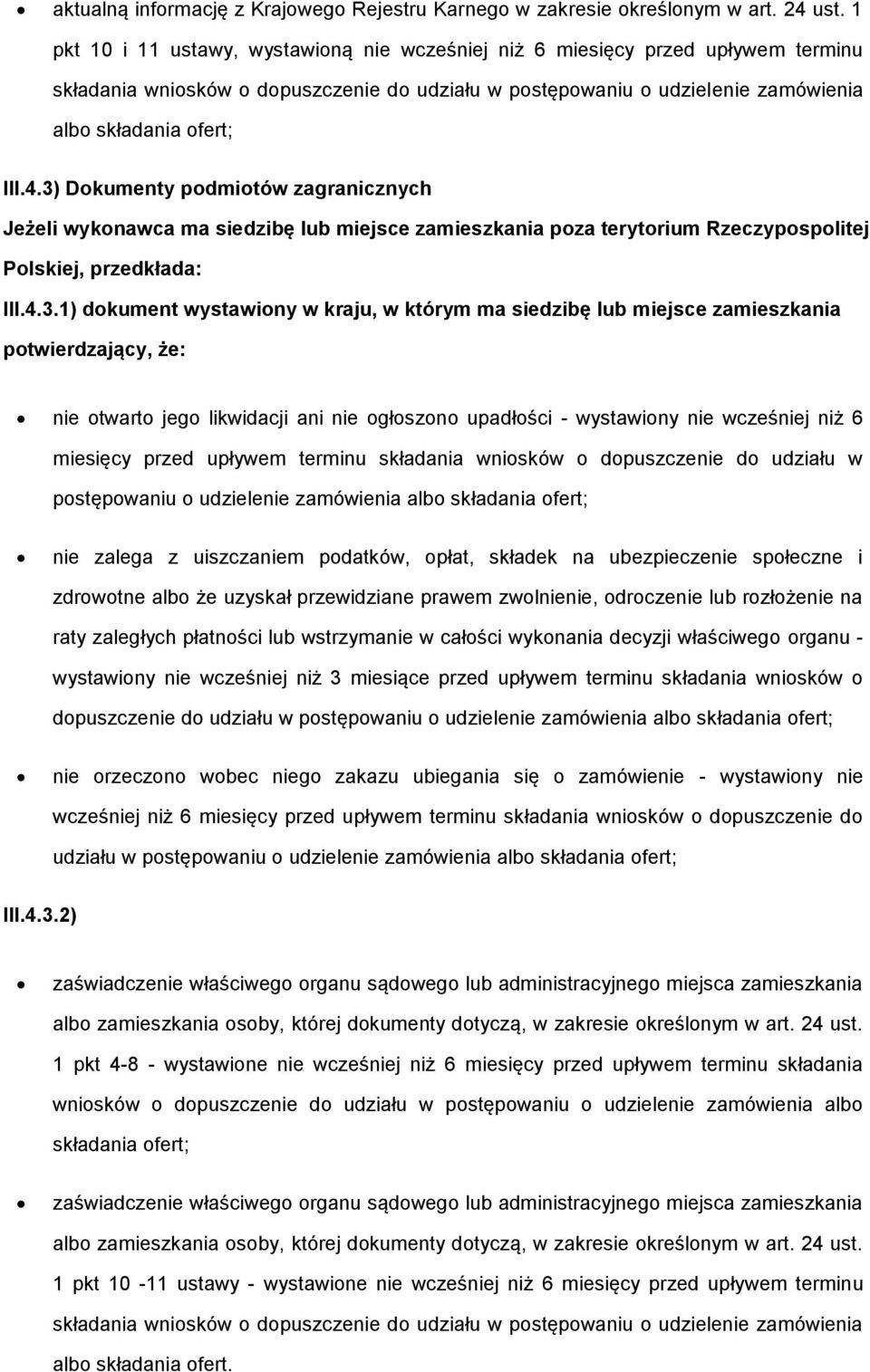 3) Dokumenty podmiotów zagranicznych Jeżeli wykonawca ma siedzibę lub miejsce zamieszkania poza terytorium Rzeczypospolitej Polskiej, przedkłada: III.4.3.1) dokument wystawiony w kraju, w którym ma