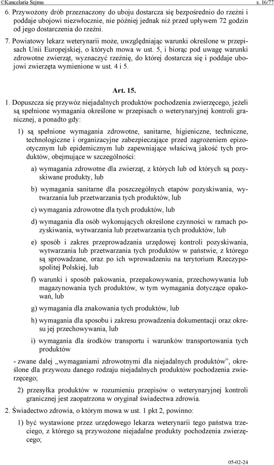 godzin od jego dostarczenia do rzeźni. 7. Powiatowy lekarz weterynarii może, uwzględniając warunki określone w przepisach Unii Europejskiej, o których mowa w ust.