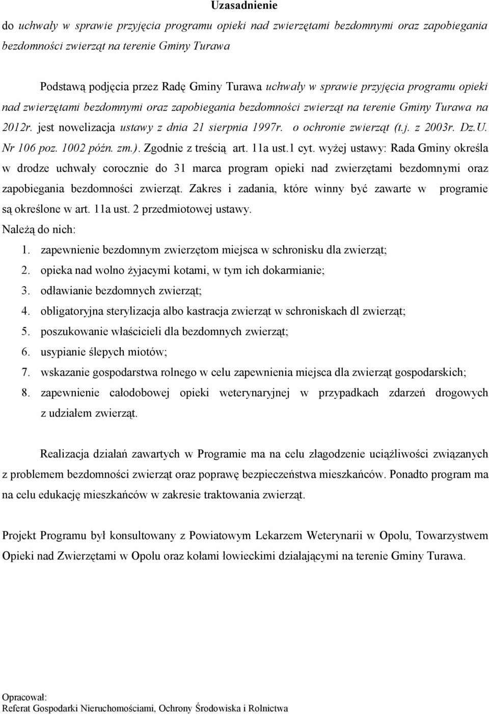 o ochronie zwierząt (t.j. z 2003r. Dz.U. Nr 106 poz. 1002 późn. zm.). Zgodnie z treścią art. 11a ust.1 cyt.