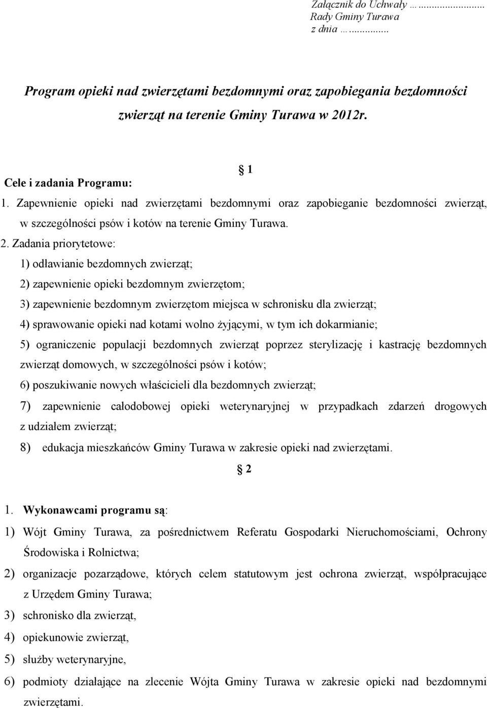 Zadania priorytetowe: 1) odławianie bezdomnych zwierząt; 2) zapewnienie opieki bezdomnym zwierzętom; 3) zapewnienie bezdomnym zwierzętom miejsca w schronisku dla zwierząt; 4) sprawowanie opieki nad