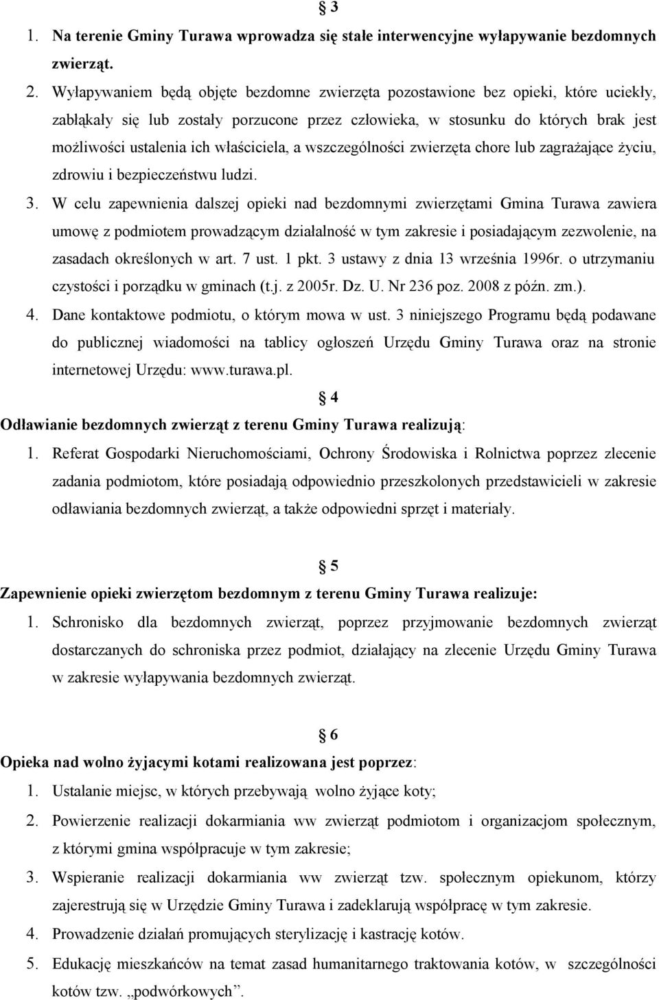 właściciela, a wszczególności zwierzęta chore lub zagrażające życiu, zdrowiu i bezpieczeństwu ludzi. 3.