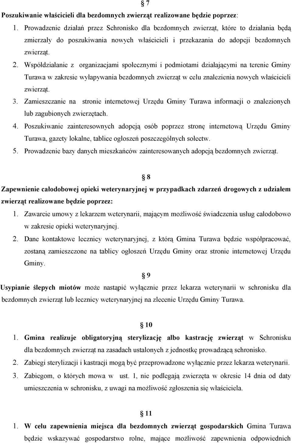 Współdziałanie z organizacjami społecznymi i podmiotami działającymi na terenie Gminy Turawa w zakresie wyłapywania bezdomnych zwierząt w celu znalezienia nowych właścicieli zwierząt. 3.