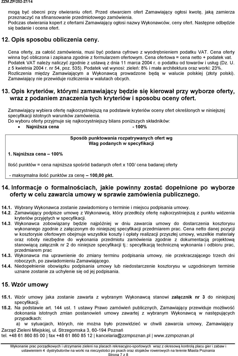 Cena oferty, za całość zamówienia, musi być podana cyfrowo z wyodrębnieniem podatku VAT. Cena oferty winna być obliczona i zapisana zgodnie z formularzem ofertowym.