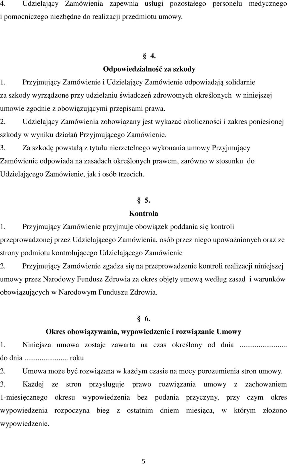 prawa. 2. Udzielający Zamówienia zobowiązany jest wykazać okoliczności i zakres poniesionej szkody w wyniku działań Przyjmującego Zamówienie. 3.