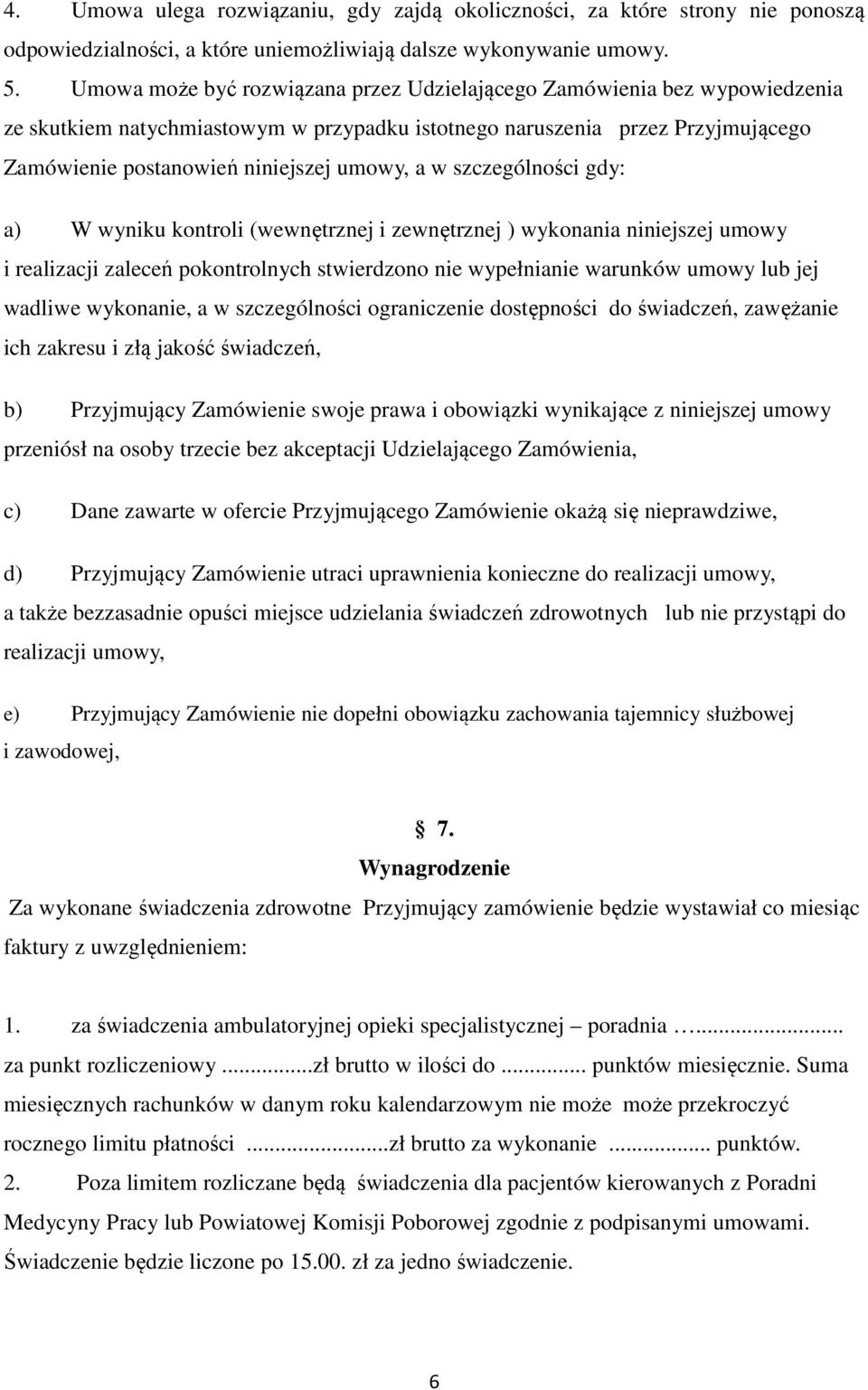 w szczególności gdy: a) W wyniku kontroli (wewnętrznej i zewnętrznej ) wykonania niniejszej umowy i realizacji zaleceń pokontrolnych stwierdzono nie wypełnianie warunków umowy lub jej wadliwe