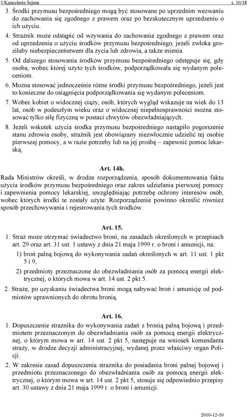 także mienia. 5. Od dalszego stosowania środków przymusu bezpośredniego odstępuje się, gdy osoba, wobec której użyto tych środków, podporządkowała się wydanym poleceniom. 6.