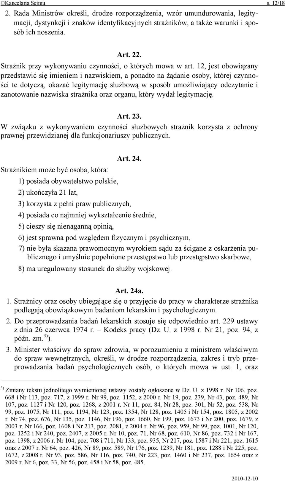 12, jest obowiązany przedstawić się imieniem i nazwiskiem, a ponadto na żądanie osoby, której czynności te dotyczą, okazać legitymację służbową w sposób umożliwiający odczytanie i zanotowanie