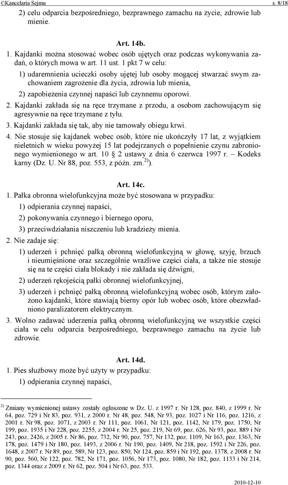 1 pkt 7 w celu: 1) udaremnienia ucieczki osoby ujętej lub osoby mogącej stwarzać swym zachowaniem zagrożenie dla życia, zdrowia lub mienia, 2)