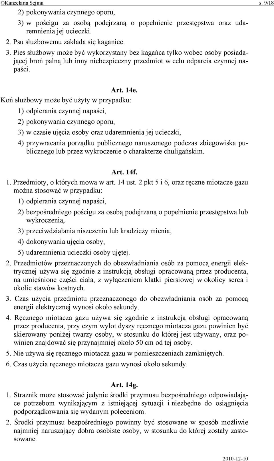 Pies służbowy może być wykorzystany bez kagańca tylko wobec osoby posiadającej broń palną lub inny niebezpieczny przedmiot w celu odparcia czynnej napaści. Art. 14e.