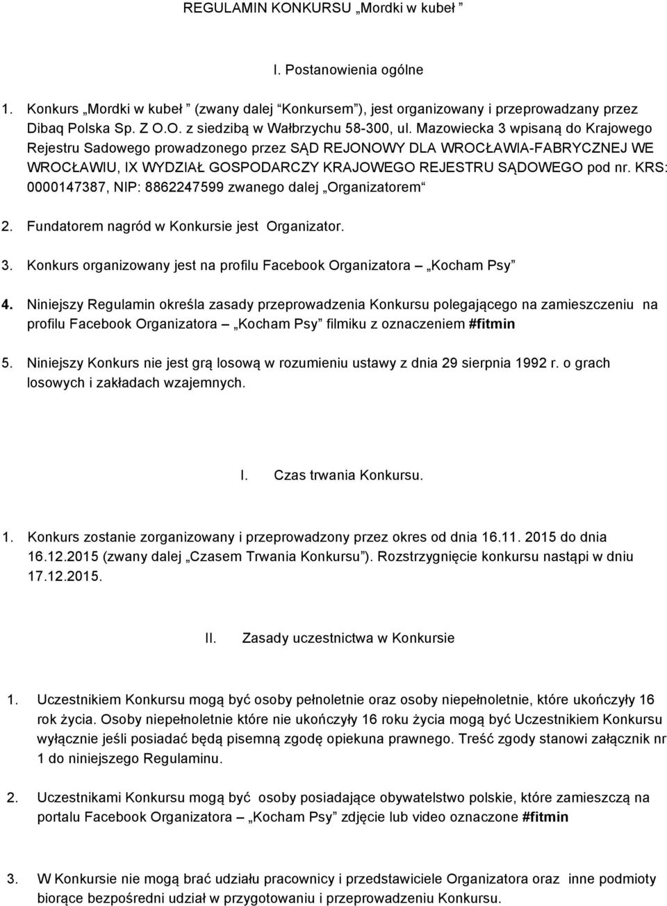 KRS: 0000147387, NIP: 8862247599 zwanego dalej Organizatorem 2. Fundatorem nagród w Konkursie jest Organizator. 3. Konkurs organizowany jest na profilu Facebook Organizatora Kocham Psy 4.