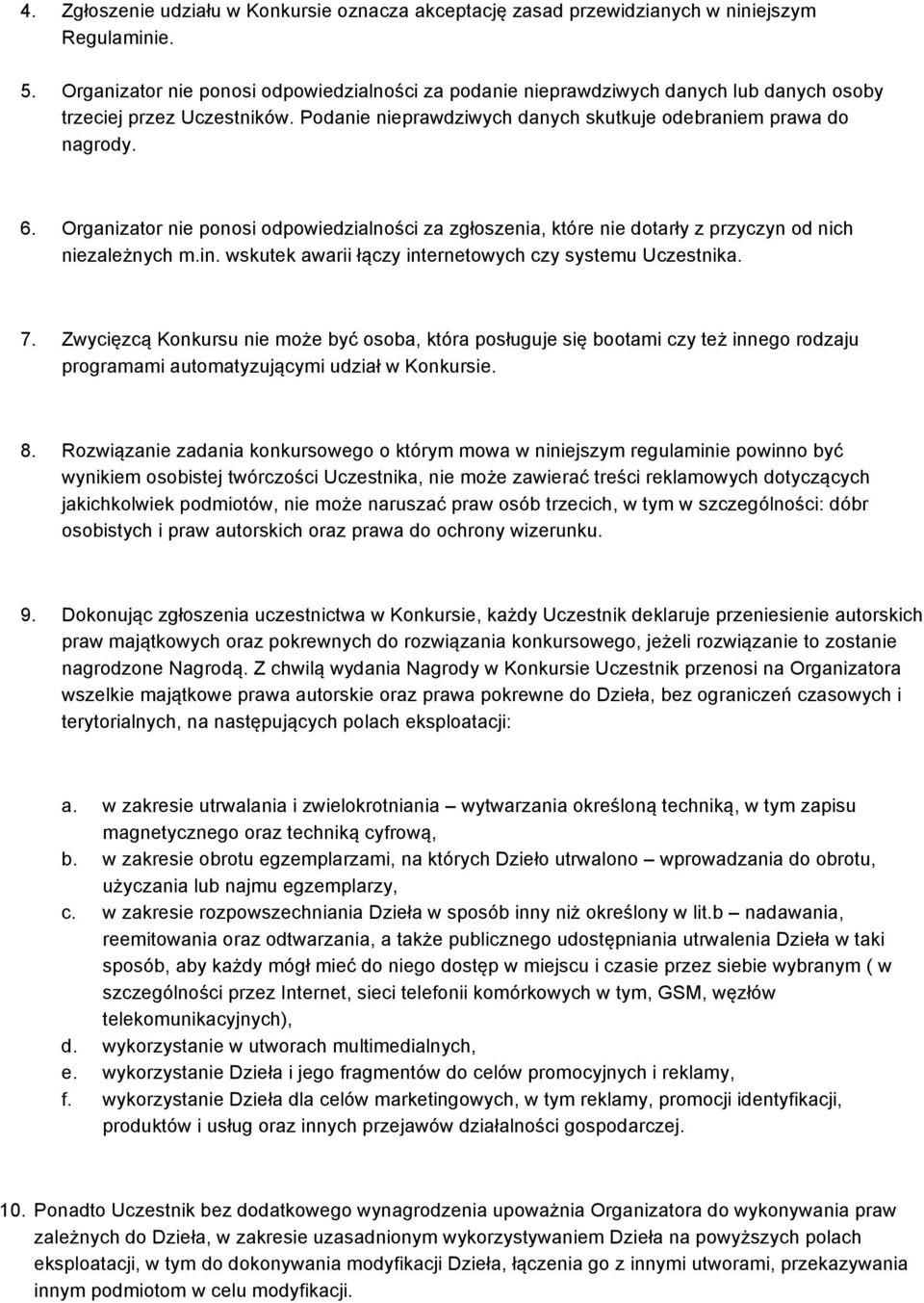 Organizator nie ponosi odpowiedzialności za zgłoszenia, które nie dotarły z przyczyn od nich niezależnych m.in. wskutek awarii łączy internetowych czy systemu Uczestnika. 7.