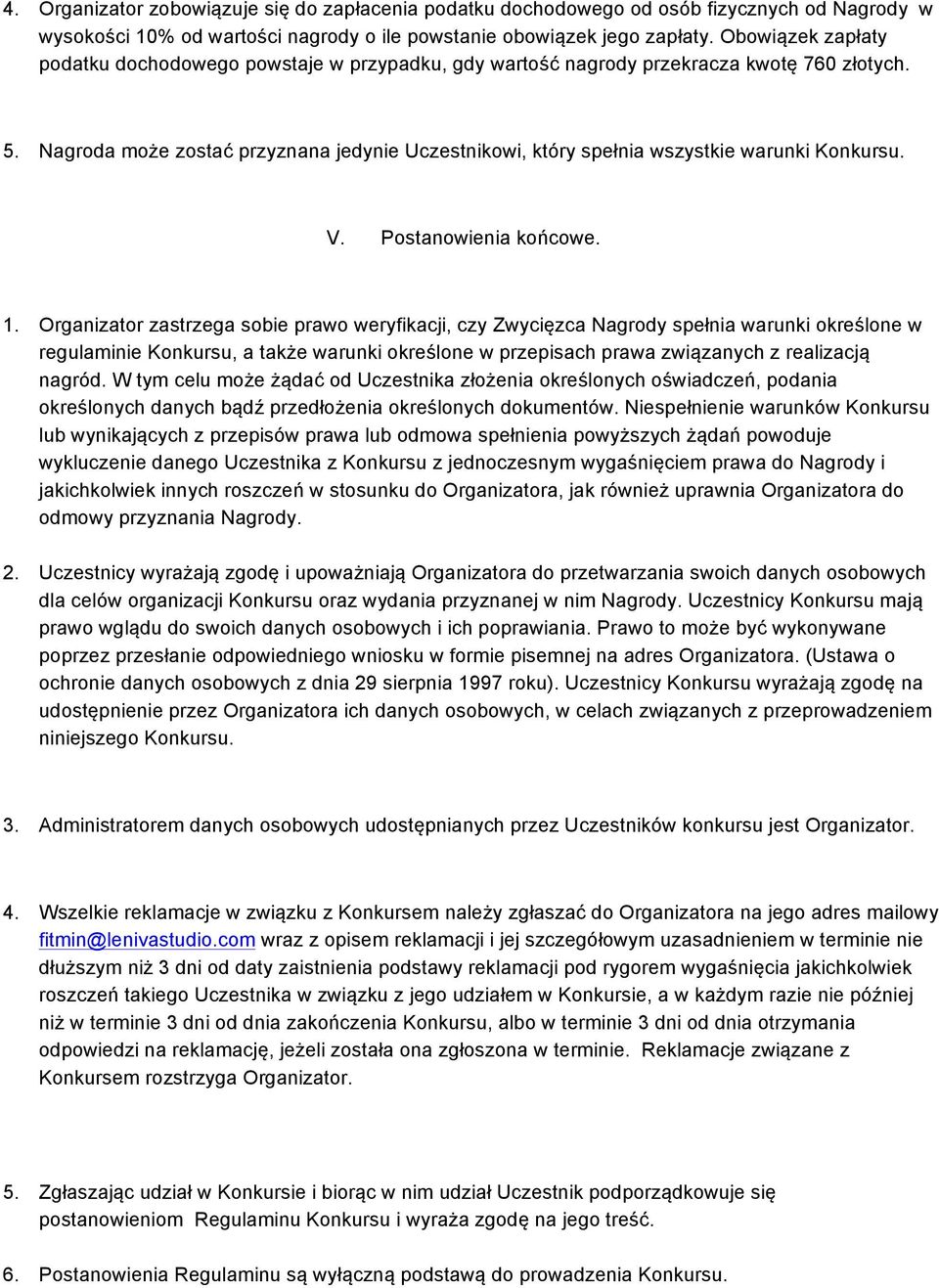 Nagroda może zostać przyznana jedynie Uczestnikowi, który spełnia wszystkie warunki Konkursu. V. Postanowienia końcowe. 1.