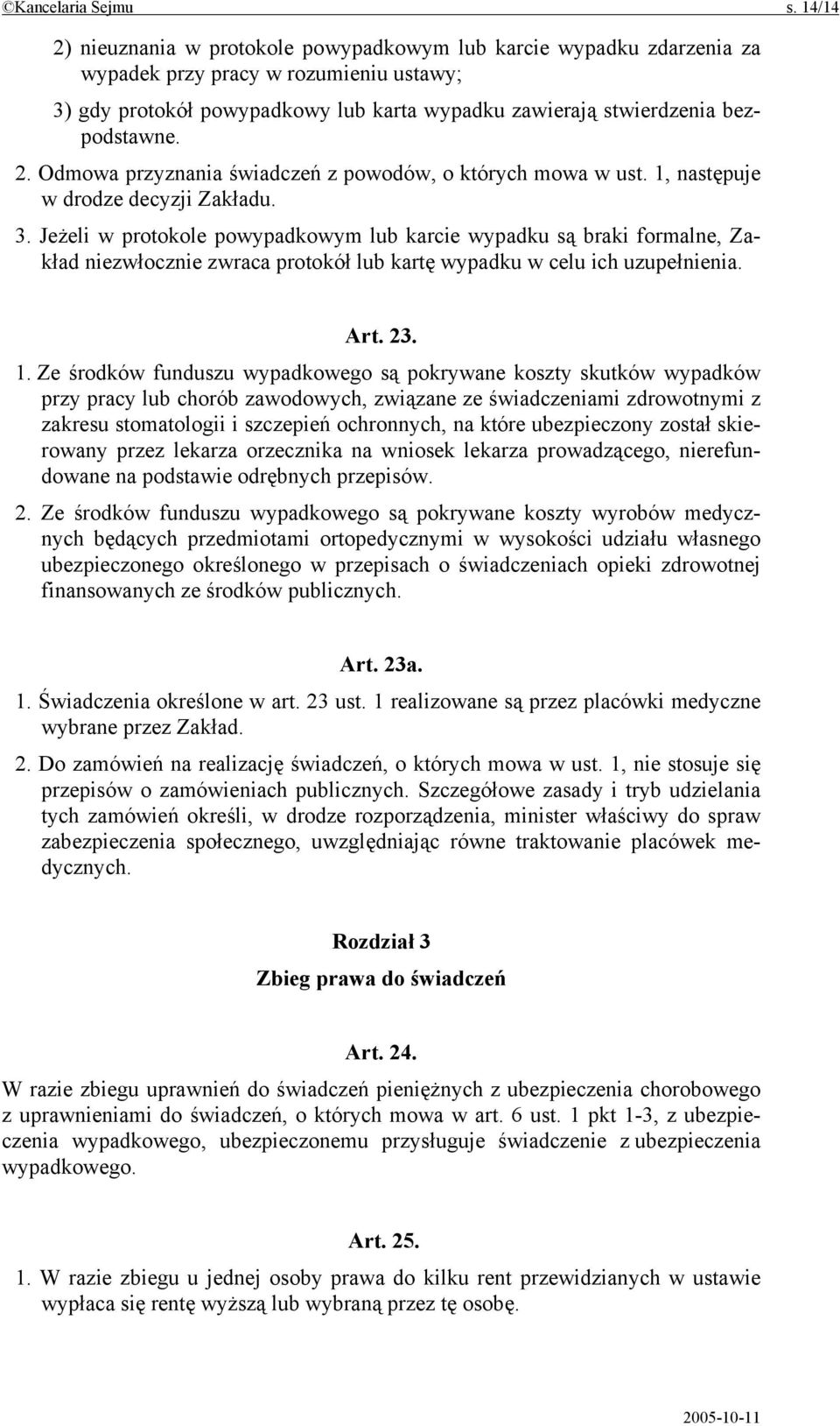 2. Odmowa przyznania świadczeń z powodów, o których mowa w ust. 1, następuje w drodze decyzji Zakładu. 3.