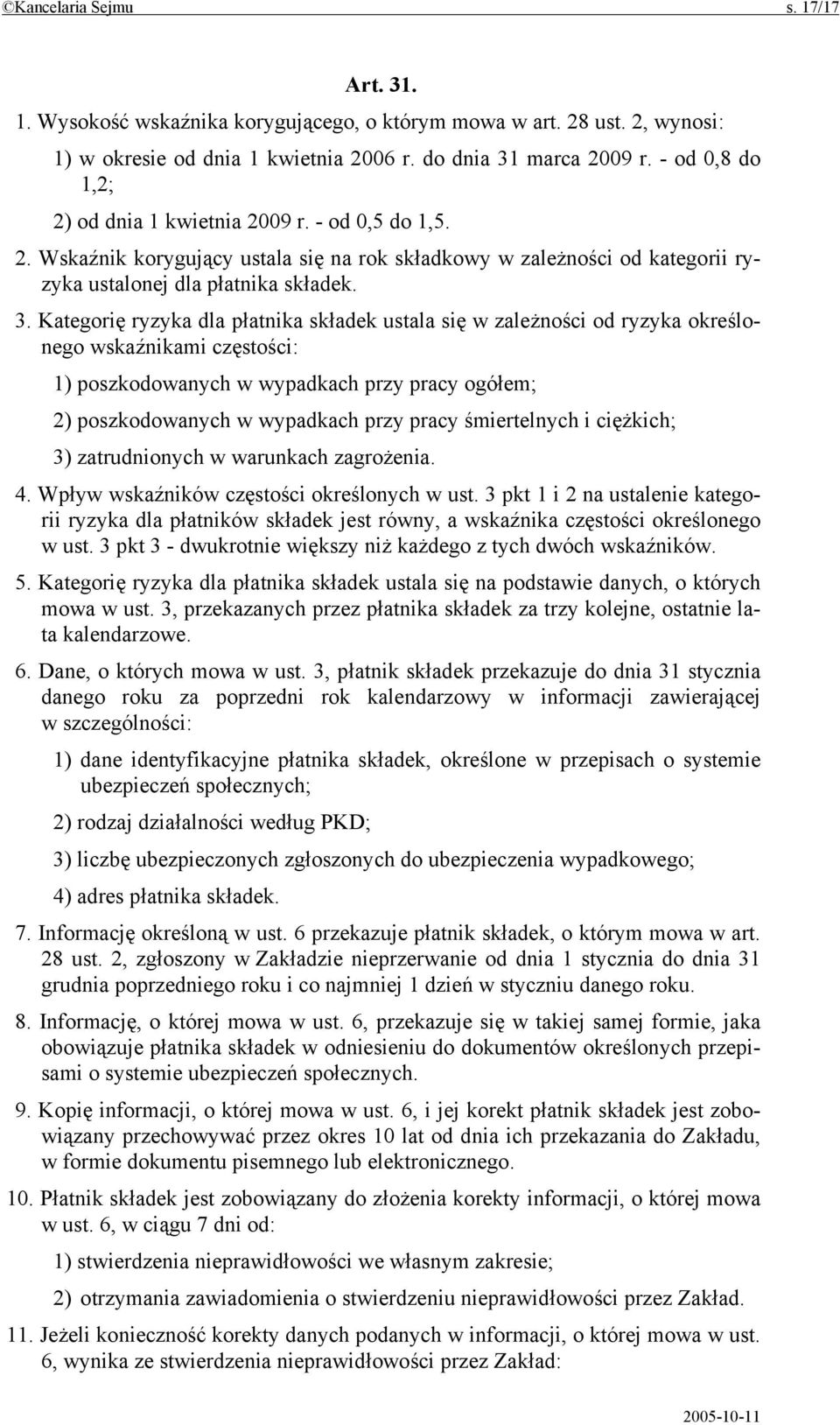 Kategorię ryzyka dla płatnika składek ustala się w zależności od ryzyka określonego wskaźnikami częstości: 1) poszkodowanych w wypadkach przy pracy ogółem; 2) poszkodowanych w wypadkach przy pracy