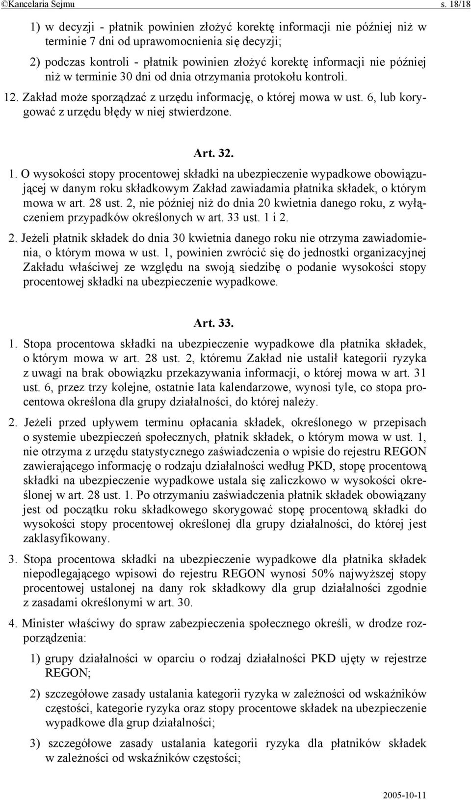 później niż w terminie 30 dni od dnia otrzymania protokołu kontroli. 12. Zakład może sporządzać z urzędu informację, o której mowa w ust. 6, lub korygować z urzędu błędy w niej stwierdzone. Art. 32.