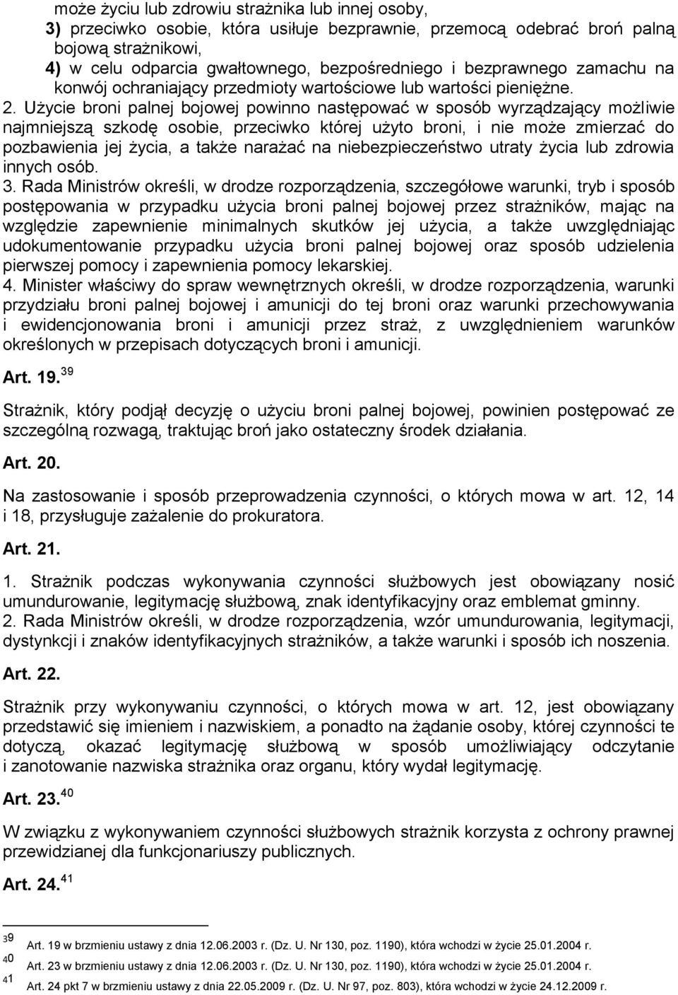 Użycie broni palnej bojowej powinno następować w sposób wyrządzający możliwie najmniejszą szkodę osobie, przeciwko której użyto broni, i nie może zmierzać do pozbawienia jej życia, a także narażać na