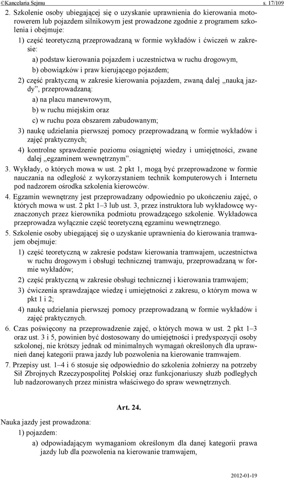 w formie wykładów i ćwiczeń w zakresie: a) podstaw kierowania pojazdem i uczestnictwa w ruchu drogowym, b) obowiązków i praw kierującego pojazdem; 2) część praktyczną w zakresie kierowania pojazdem,