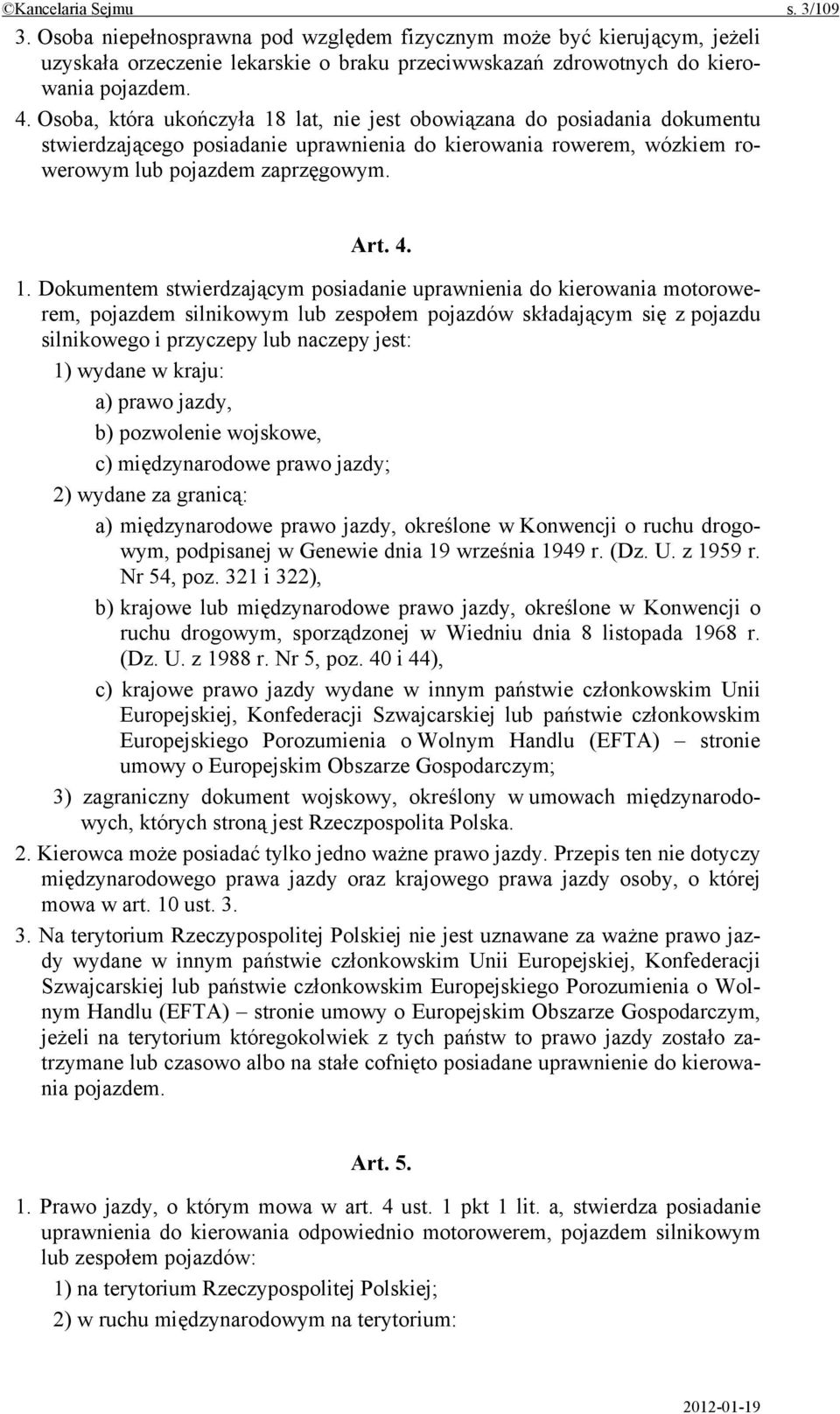 lat, nie jest obowiązana do posiadania dokumentu stwierdzającego posiadanie uprawnienia do kierowania rowerem, wózkiem rowerowym lub pojazdem zaprzęgowym. Art. 4. 1.