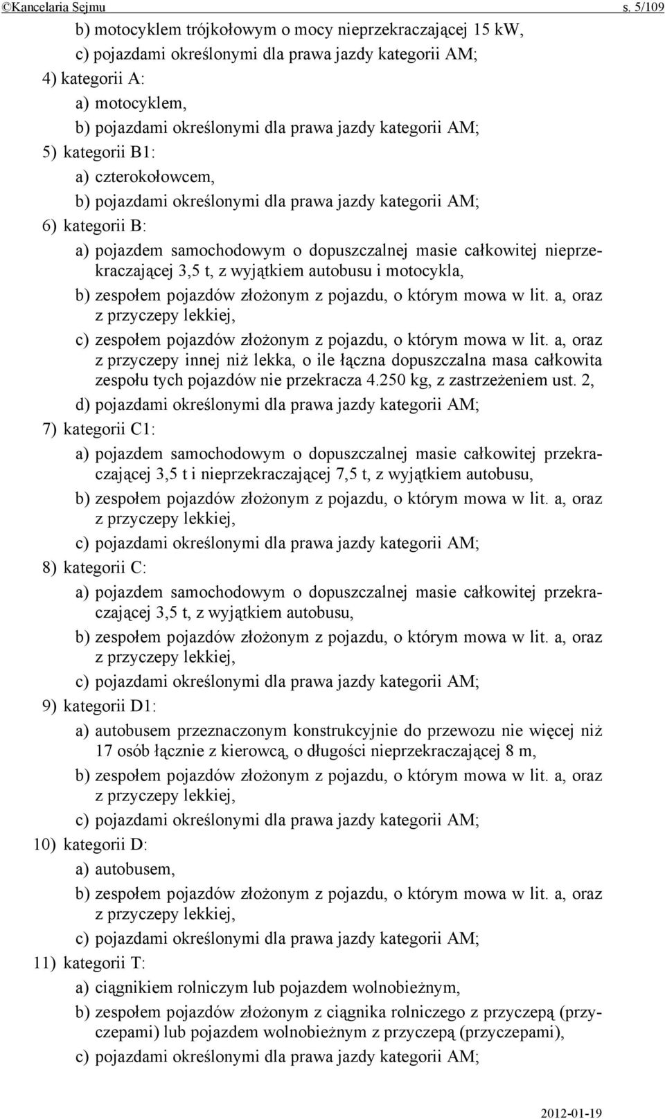 kategorii AM; 5) kategorii B1: a) czterokołowcem, b) pojazdami określonymi dla prawa jazdy kategorii AM; 6) kategorii B: a) pojazdem samochodowym o dopuszczalnej masie całkowitej nieprzekraczającej