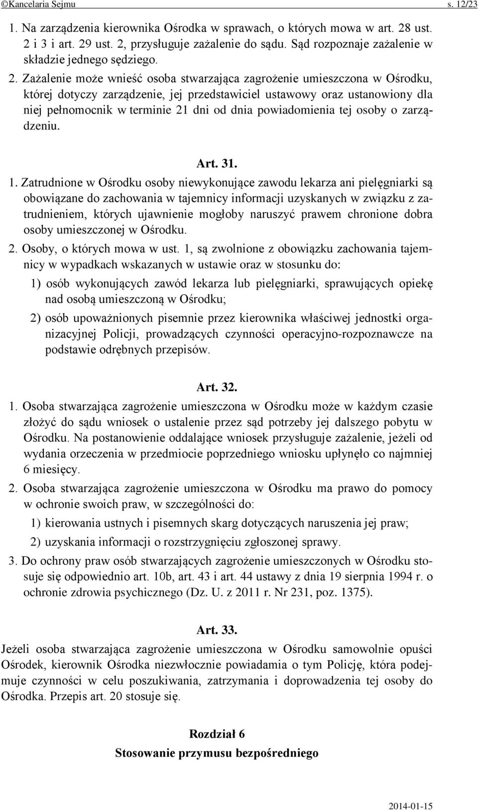 Zażalenie może wnieść osoba stwarzająca zagrożenie umieszczona w Ośrodku, której dotyczy zarządzenie, jej przedstawiciel ustawowy oraz ustanowiony dla niej pełnomocnik w terminie 21 dni od dnia