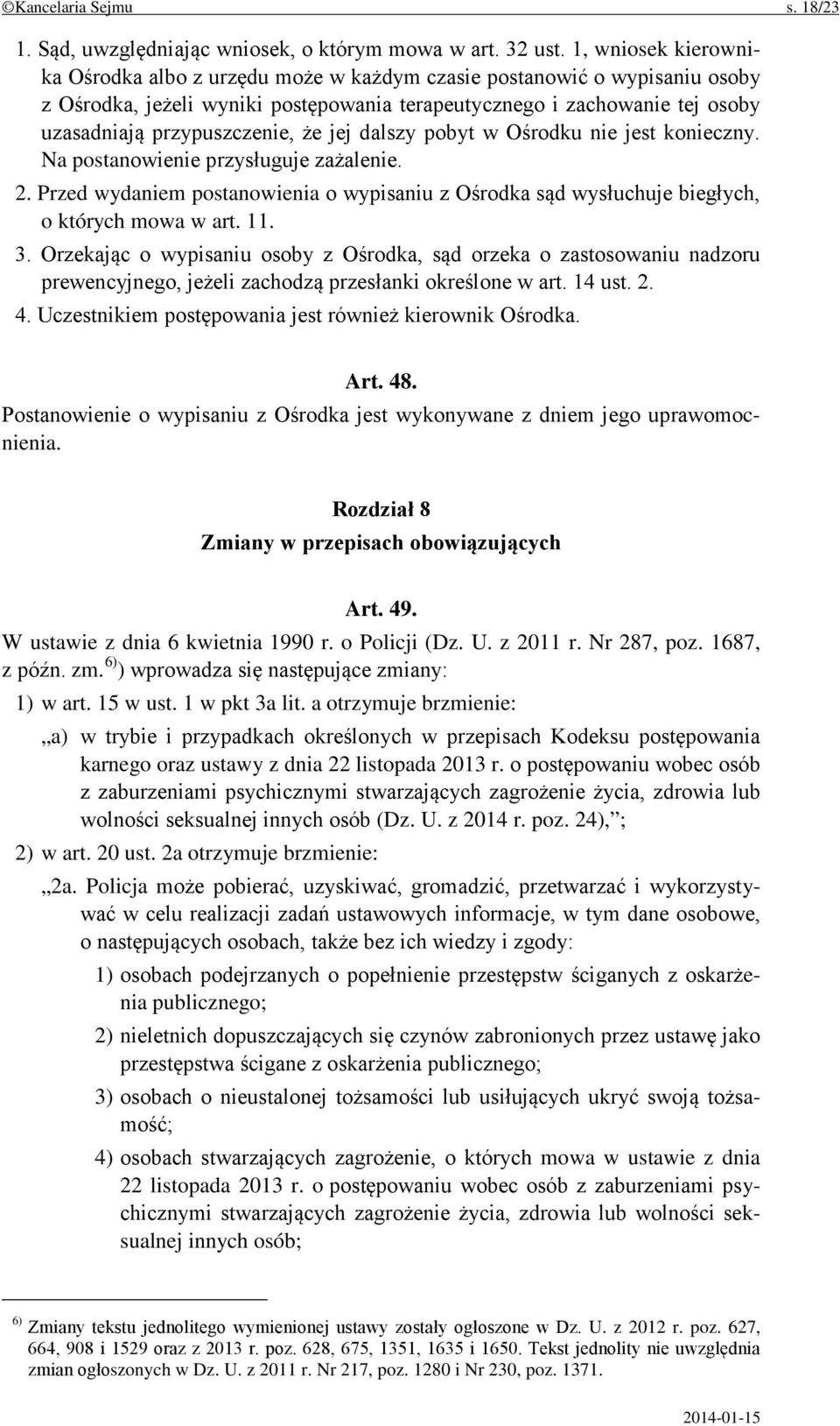 że jej dalszy pobyt w Ośrodku nie jest konieczny. Na postanowienie przysługuje zażalenie. 2. Przed wydaniem postanowienia o wypisaniu z Ośrodka sąd wysłuchuje biegłych, o których mowa w art. 11. 3.