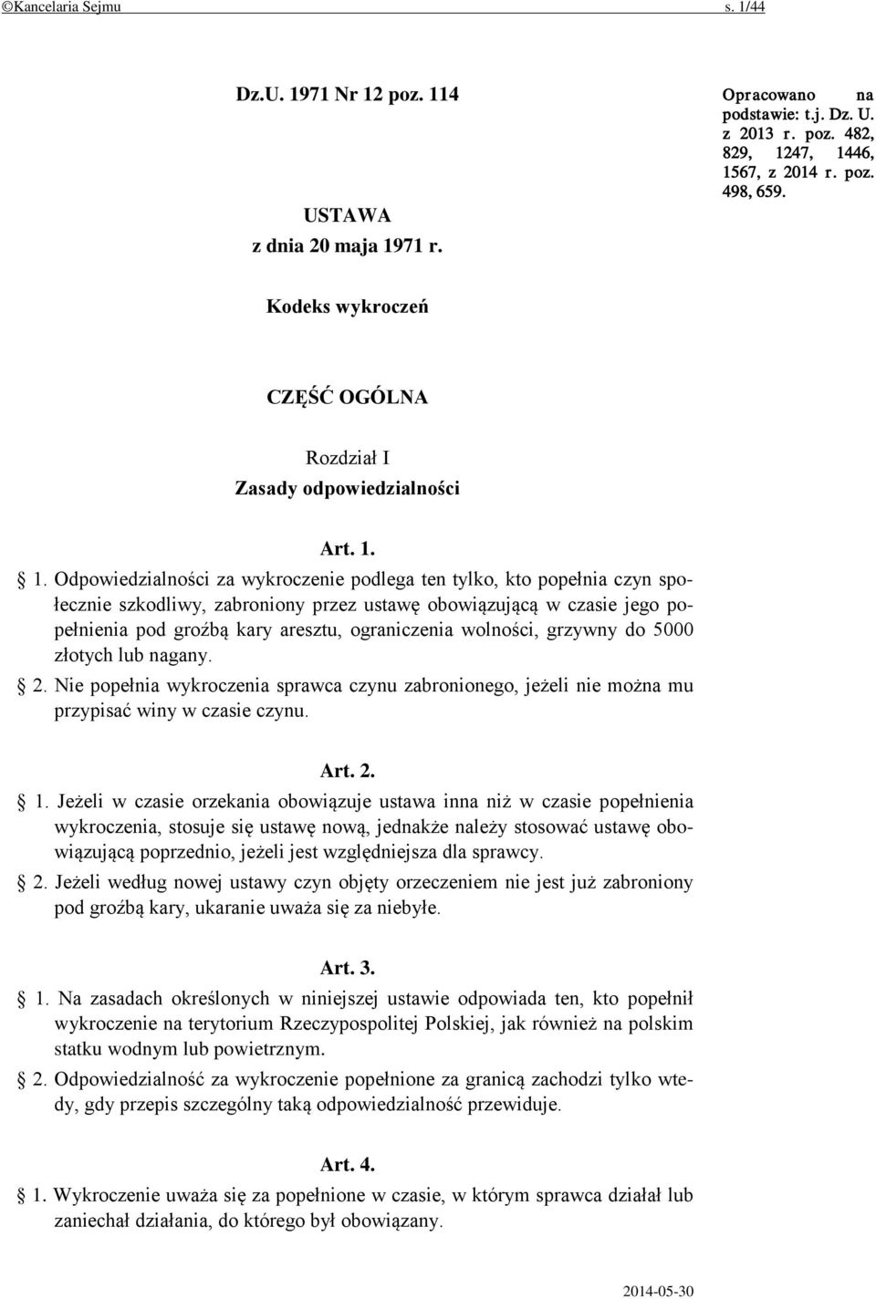 1. Odpowiedzialności za wykroczenie podlega ten tylko, kto popełnia czyn społecznie szkodliwy, zabroniony przez ustawę obowiązującą w czasie jego popełnienia pod groźbą kary aresztu, ograniczenia