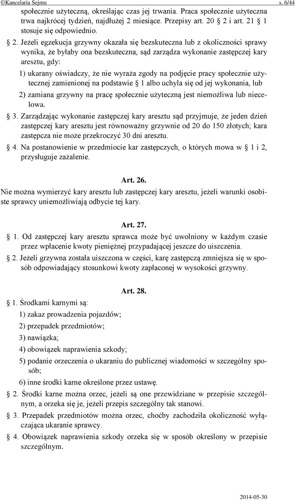 Jeżeli egzekucja grzywny okazała się bezskuteczna lub z okoliczności sprawy wynika, że byłaby ona bezskuteczna, sąd zarządza wykonanie zastępczej kary aresztu, gdy: 1) ukarany oświadczy, że nie