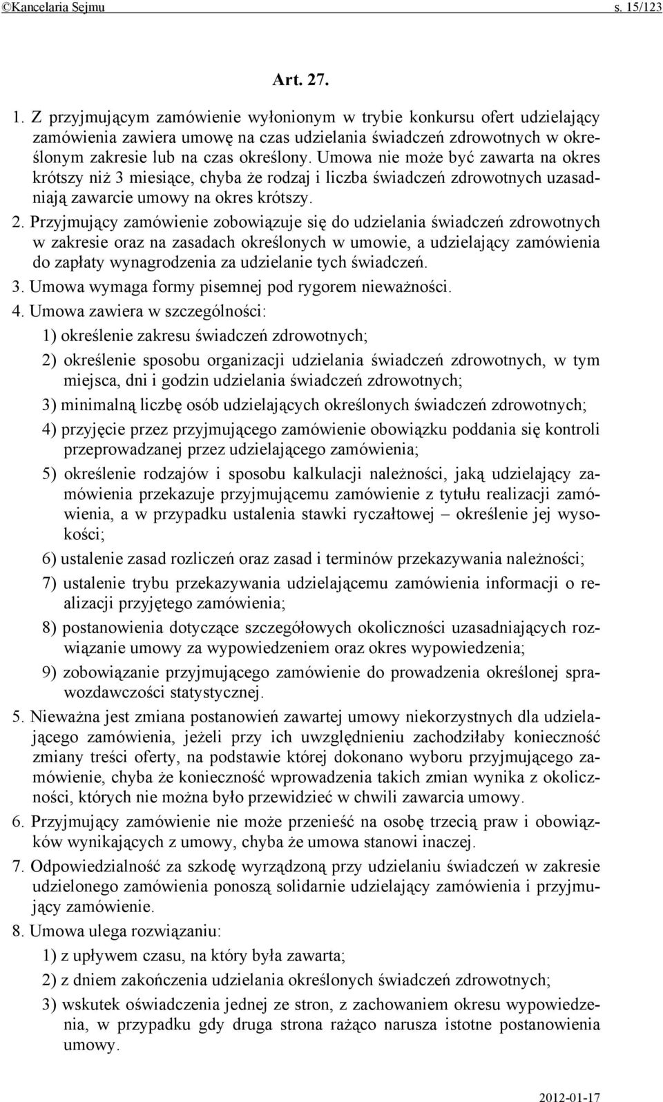 Umowa nie może być zawarta na okres krótszy niż 3 miesiące, chyba że rodzaj i liczba świadczeń zdrowotnych uzasadniają zawarcie umowy na okres krótszy. 2.