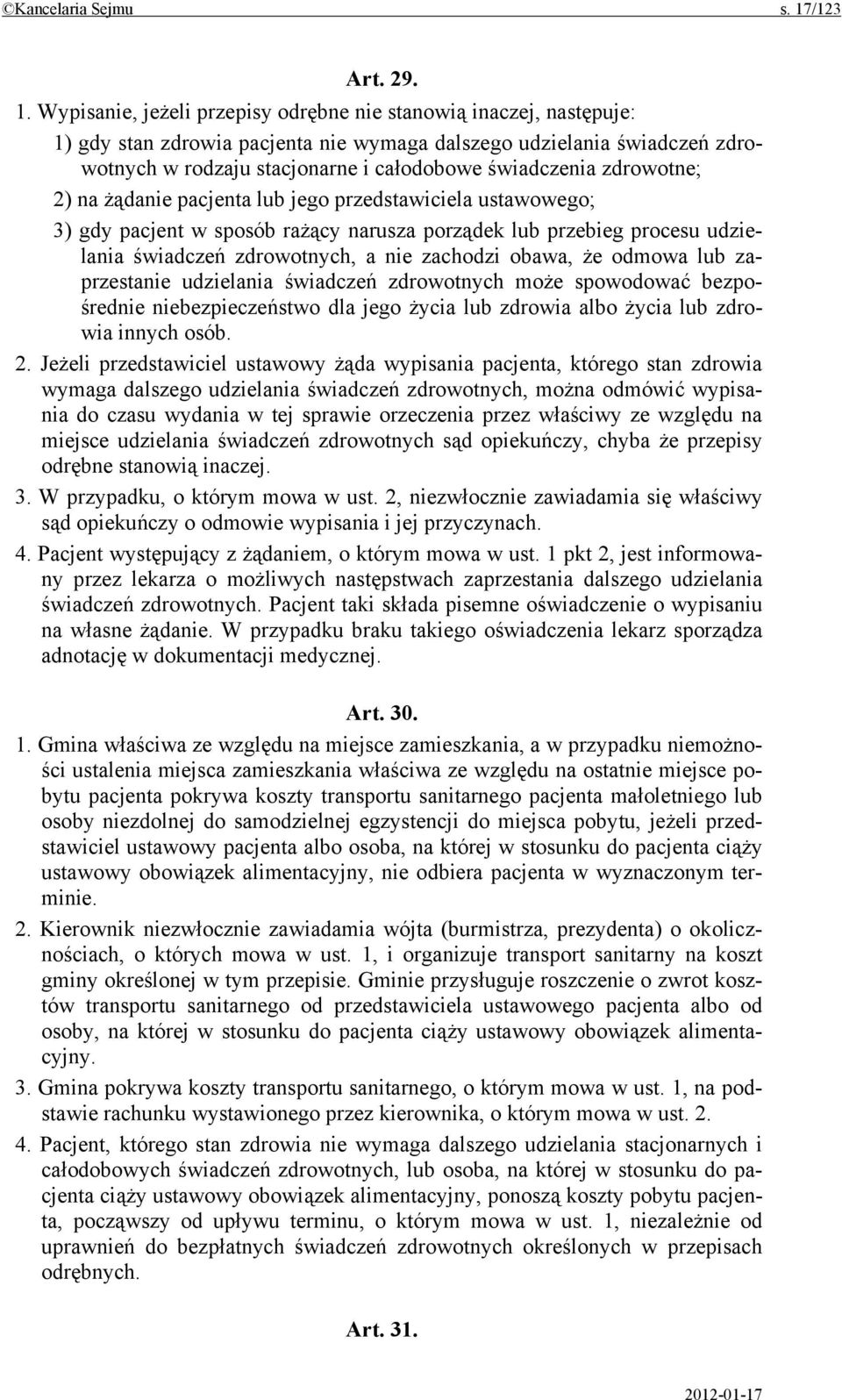 Wypisanie, jeżeli przepisy odrębne nie stanowią inaczej, następuje: 1) gdy stan zdrowia pacjenta nie wymaga dalszego udzielania świadczeń zdrowotnych w rodzaju stacjonarne i całodobowe świadczenia