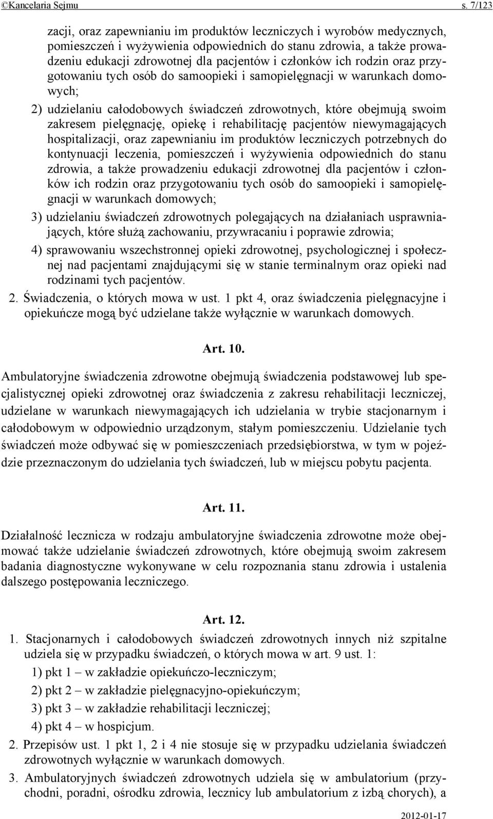 ich rodzin oraz przygotowaniu tych osób do samoopieki i samopielęgnacji w warunkach domowych; 2) udzielaniu całodobowych świadczeń zdrowotnych, które obejmują swoim zakresem pielęgnację, opiekę i