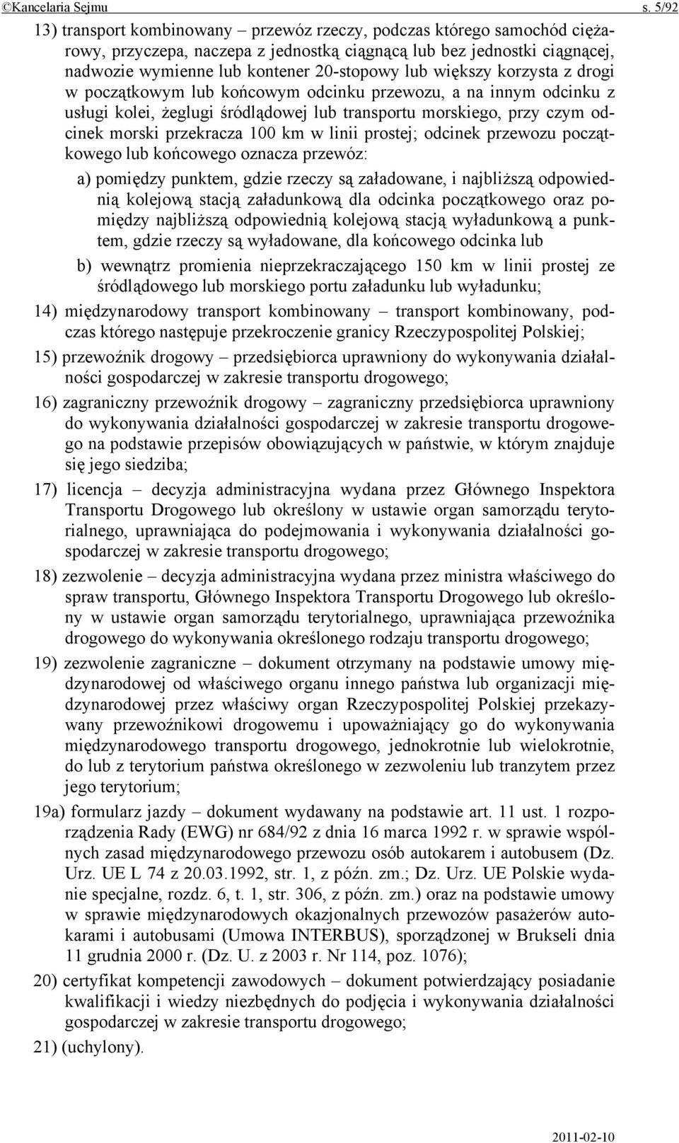 większy korzysta z drogi w początkowym lub końcowym odcinku przewozu, a na innym odcinku z usługi kolei, żeglugi śródlądowej lub transportu morskiego, przy czym odcinek morski przekracza 100 km w