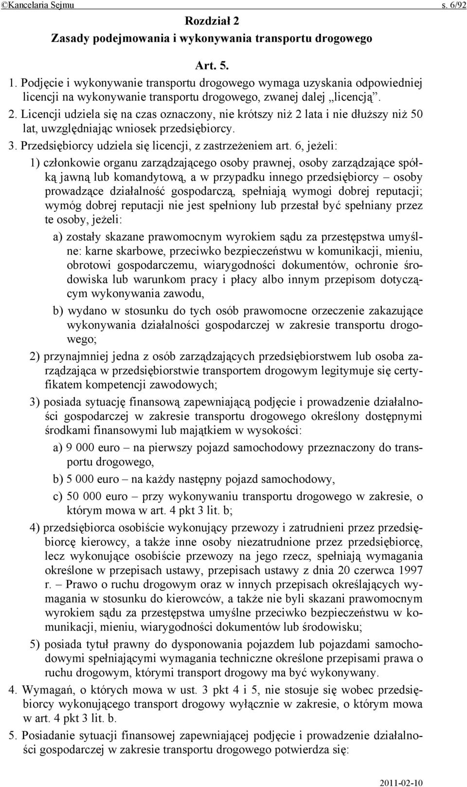 Licencji udziela się na czas oznaczony, nie krótszy niż 2 lata i nie dłuższy niż 50 lat, uwzględniając wniosek przedsiębiorcy. 3. Przedsiębiorcy udziela się licencji, z zastrzeżeniem art.