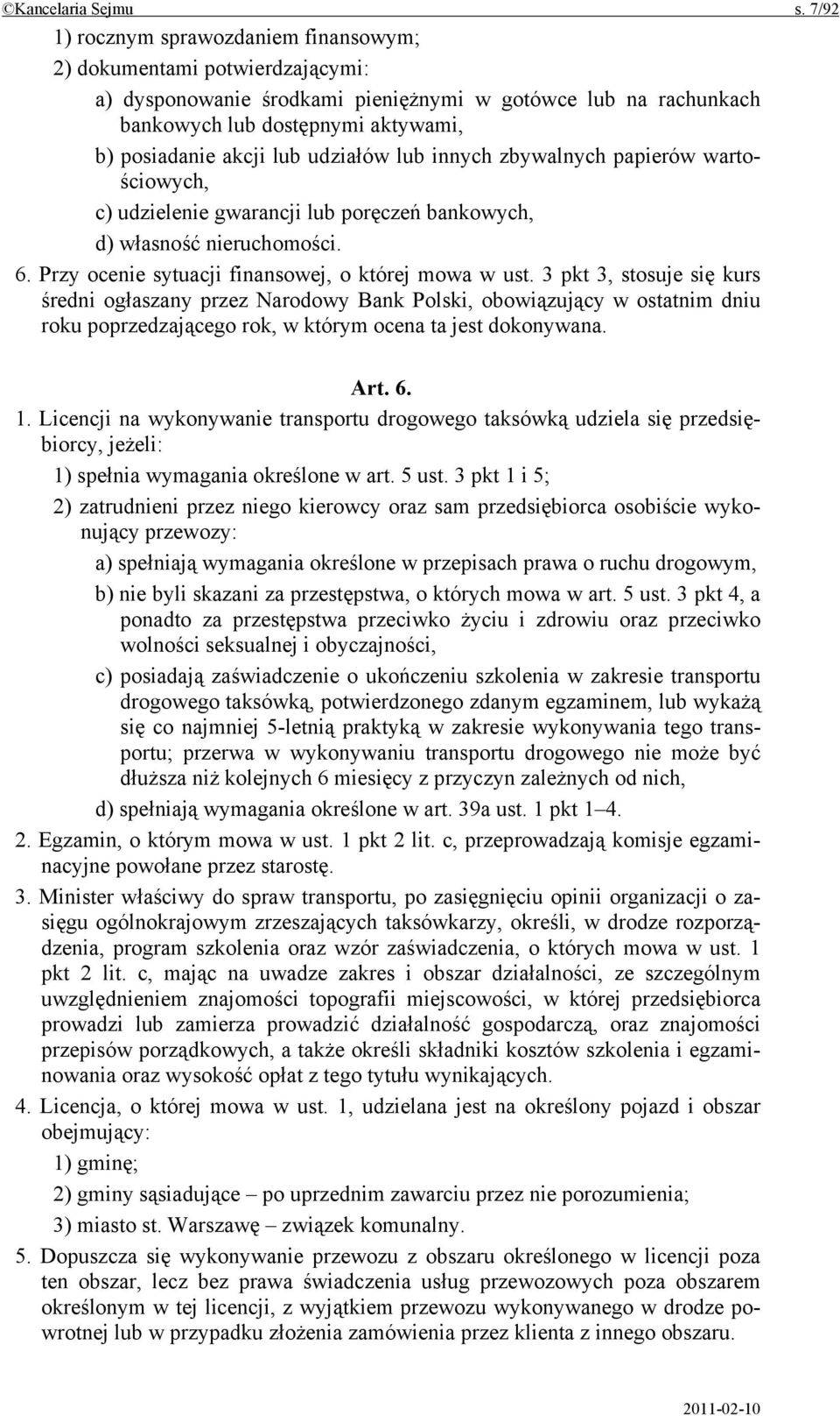 udziałów lub innych zbywalnych papierów wartościowych, c) udzielenie gwarancji lub poręczeń bankowych, d) własność nieruchomości. 6. Przy ocenie sytuacji finansowej, o której mowa w ust.