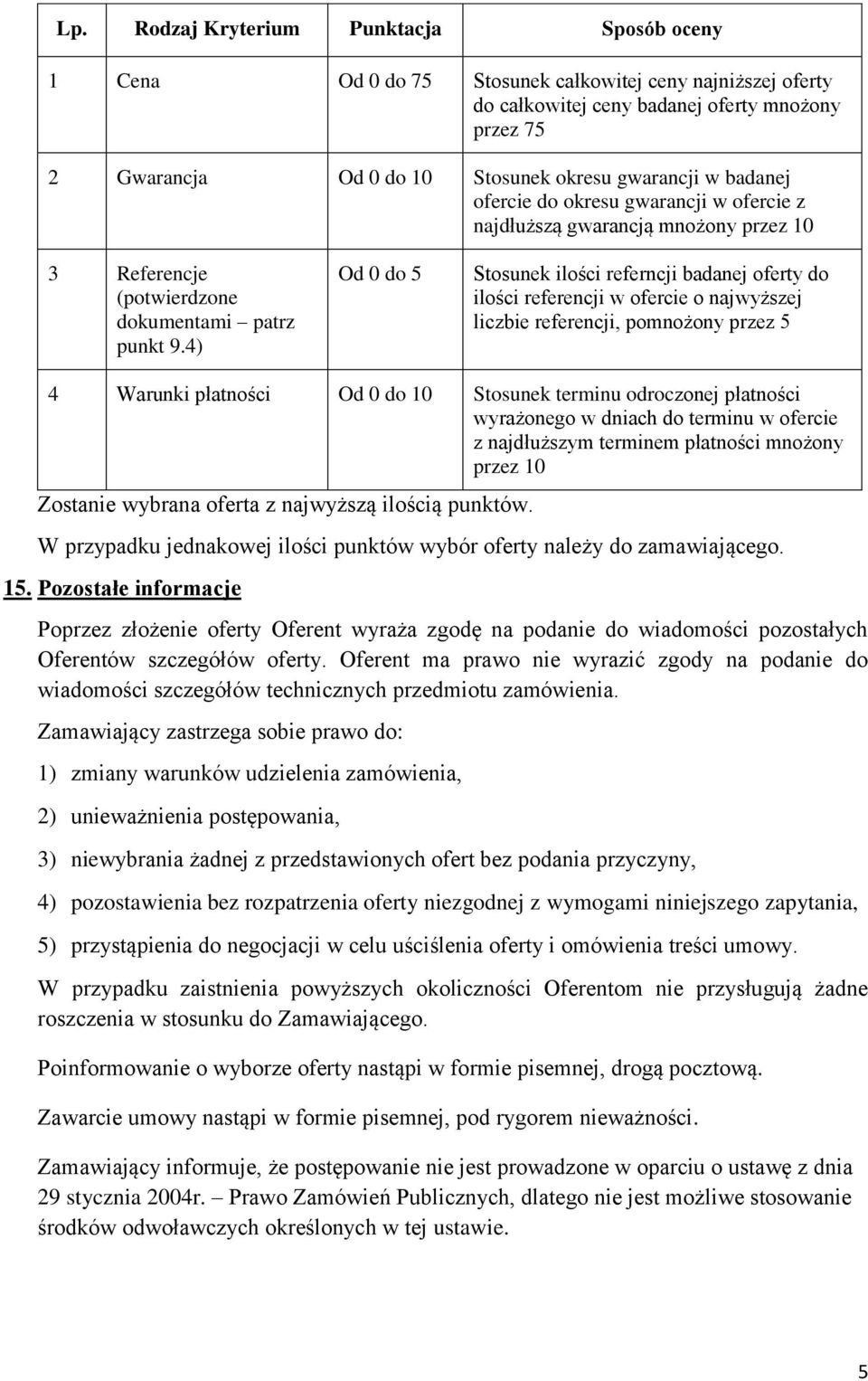 4) Od 0 do 5 Stosunek ilości referncji badanej oferty do ilości referencji w ofercie o najwyższej liczbie referencji, pomnożony przez 5 4 Warunki płatności Od 0 do 10 Stosunek terminu odroczonej