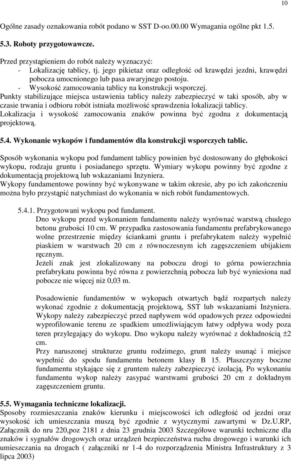 Punkty stabilizujące miejsca ustawienia tablicy naleŝy zabezpieczyć w taki sposób, aby w czasie trwania i odbioru robót istniała moŝliwość sprawdzenia lokalizacji tablicy.
