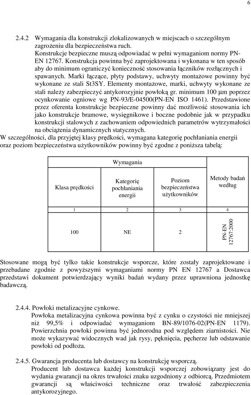 Marki łączące, płyty podstawy, uchwyty montaŝowe powinny być wykonane ze stali St3SY. Elementy montaŝowe, marki, uchwyty wykonane ze stali naleŝy zabezpieczyć antykorozyjnie powłoką gr.