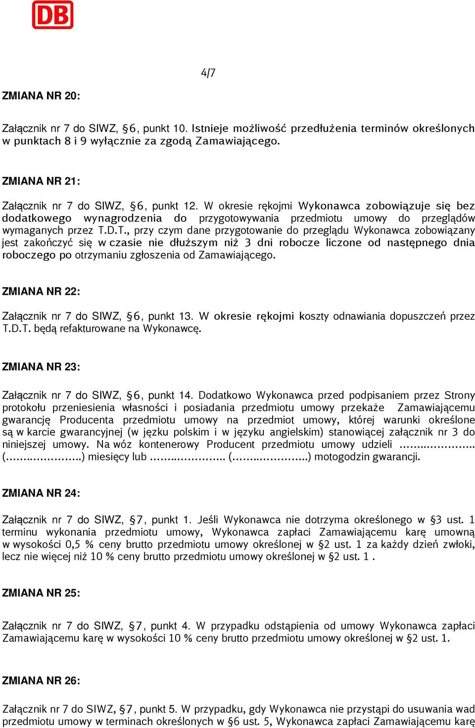 D.T., przy czym dane przygotowanie do przeglądu Wykonawca zobowiązany jest zakończyć się w czasie nie dłuższym niż 3 dni robocze liczone od następnego dnia roboczego po otrzymaniu zgłoszenia od