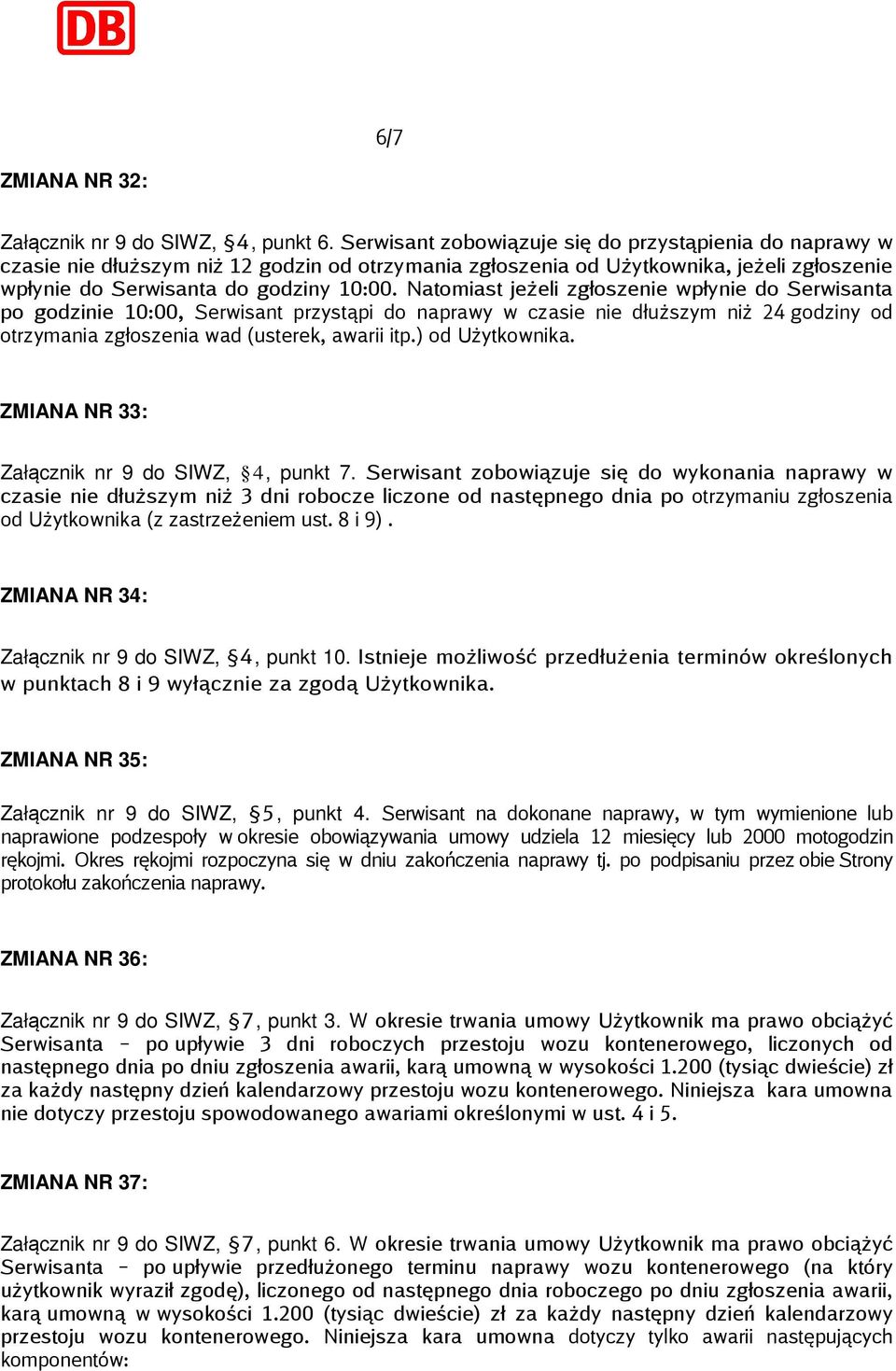 Natomiast jeżeli zgłoszenie wpłynie do Serwisanta po godzinie 10:00, Serwisant przystąpi do naprawy w czasie nie dłuższym niż 24 godziny od otrzymania zgłoszenia wad (usterek, awarii itp.